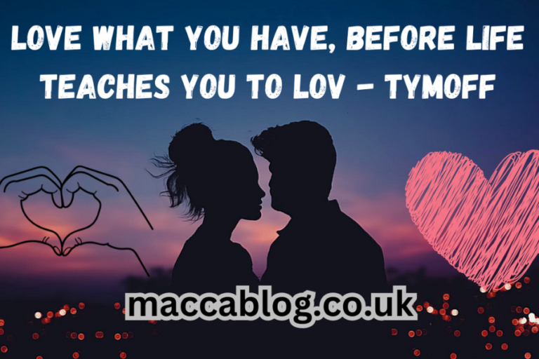 Love What You Have Before Life Teaches You To Love It – Tymoff